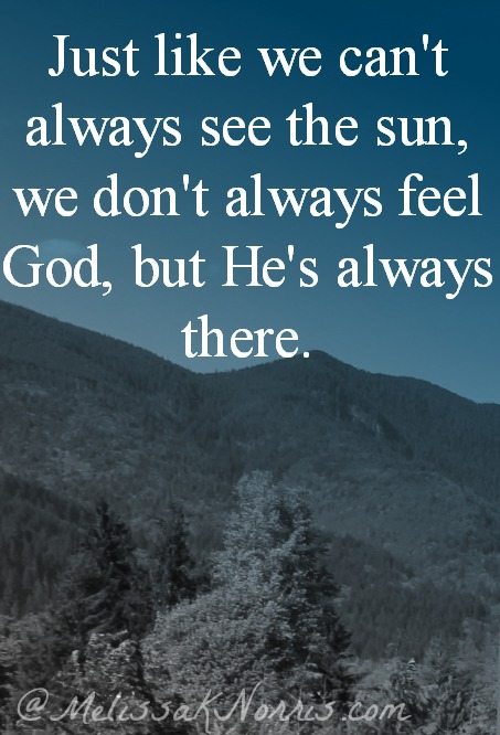 We might not always be able to feel God, but that doesn't mean he's not there.