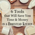 Wooden table with various ingredients like butter, cheese, salt and more. Text overlay says, "6 Tools that Will Save You Time & Money in a Homestead Kitchen".