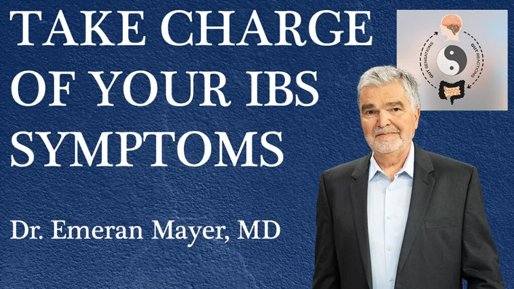 "Take charge of your IBS Symptoms. Dr. Emeran Mayor, MD"